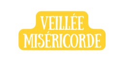 VEILLÉE MISÉRICORDE