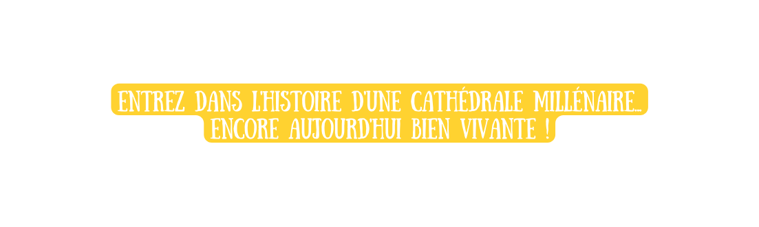 entrez dans l histoire d une cathédrale millénaire encore aujourd hui bien vivante